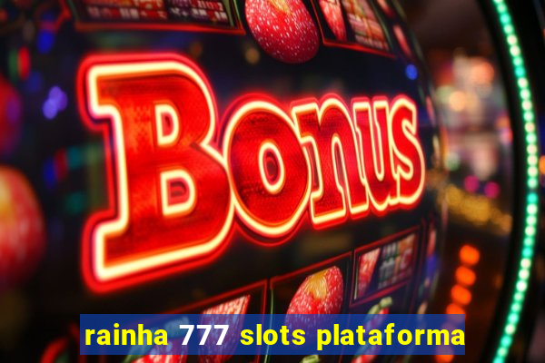 rainha 777 slots plataforma